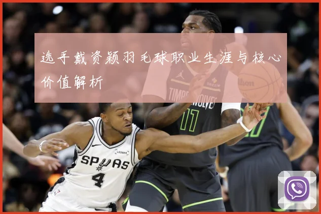 选手戴资颖羽毛球职业生涯与核心价值解析