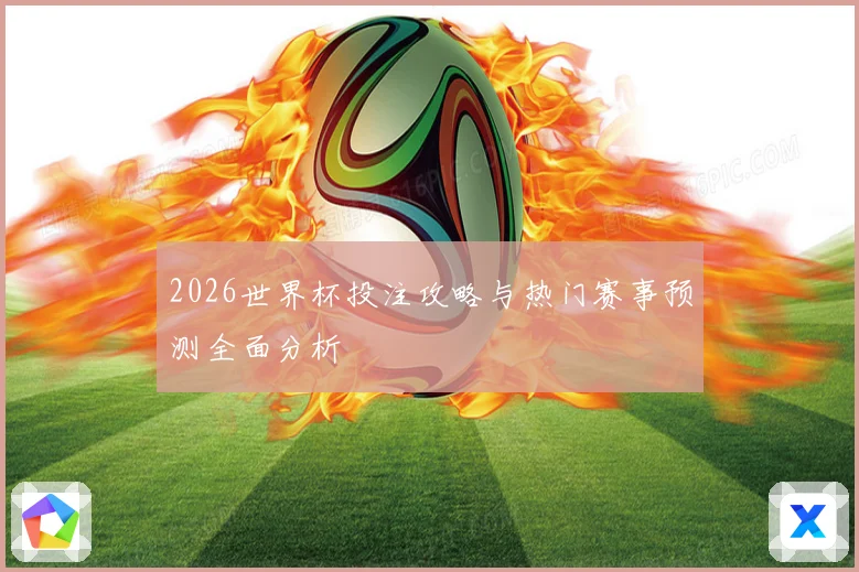 2026世界杯投注攻略与热门赛事预测全面分析
