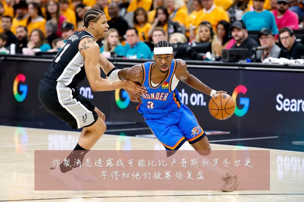 炸裂消息透露我可能比比卢普斯和罗齐尔更早得知他们被赛场复盘