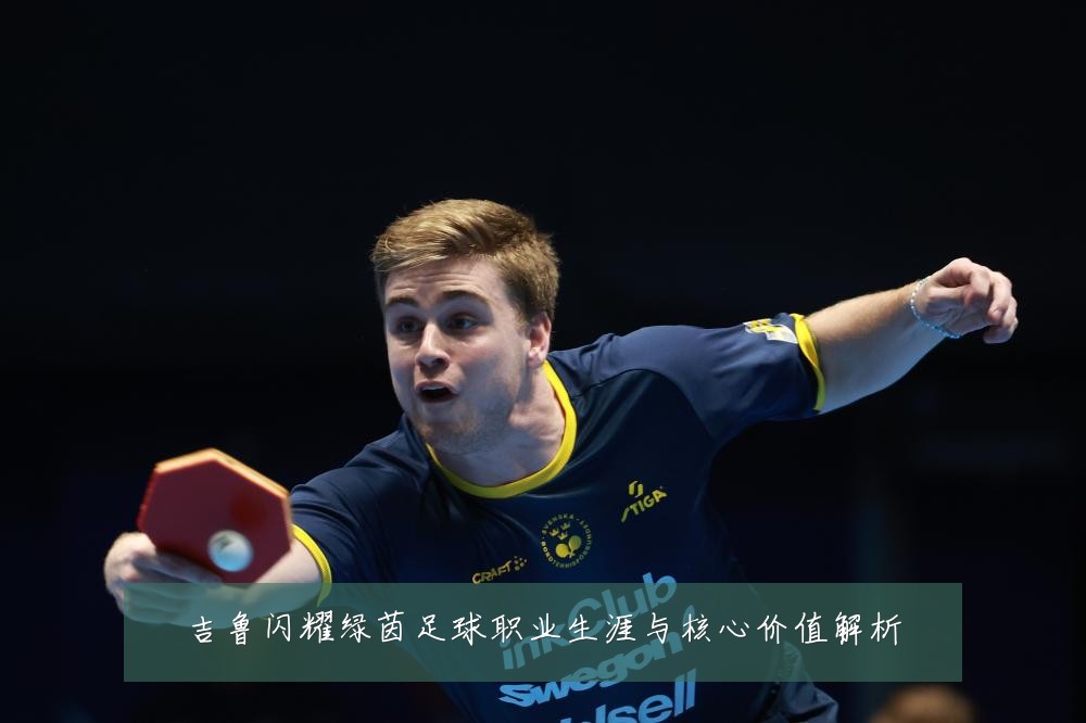吉鲁闪耀绿茵足球职业生涯与核心价值解析